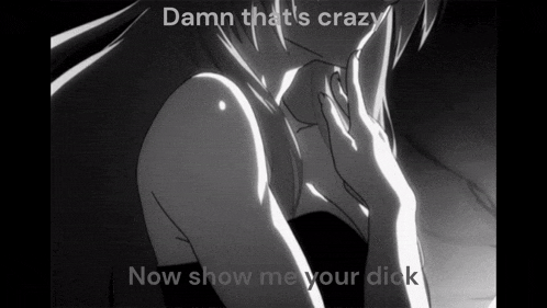 a black and white image of a girl with the words " damn that 's crazy now show me your dick " below her