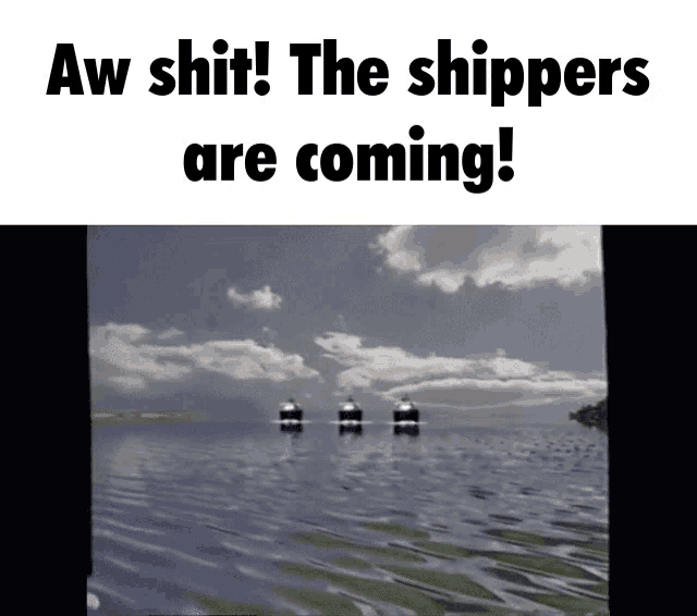 three boats are floating in a body of water with the words aw shit the shippers are coming