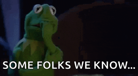 kermit the frog is holding his hand to his face and says `` some folks we know ... ''
