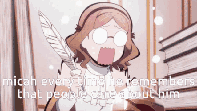a cartoon of a woman with glasses and a feather says micah every time he remembers that people care about him ..
