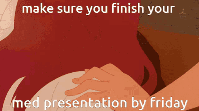 make sure you finish your med presentation by friday written on a picture
