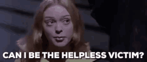 a woman is asking if she can be the helpless victim in a movie .
