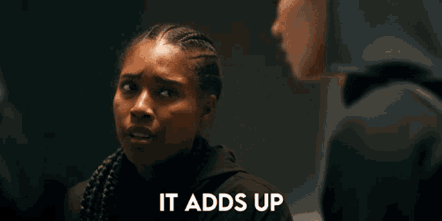 a woman says it adds up while looking at another person