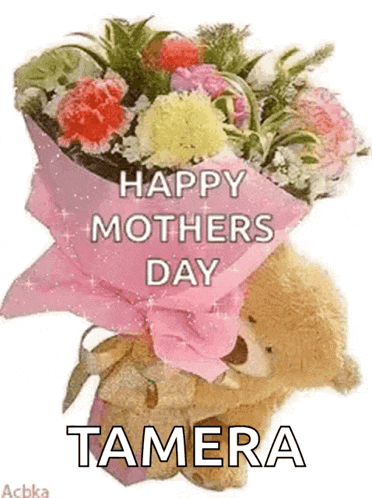 a teddy bear is holding a bouquet of flowers with the words `` happy mothers day tamera '' written on it .