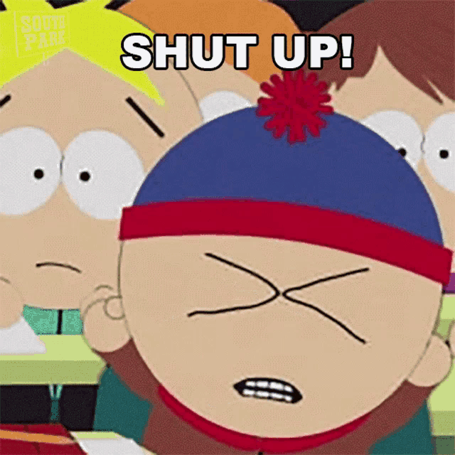 stan marsh from south park is making a funny face and saying `` shut up '' .