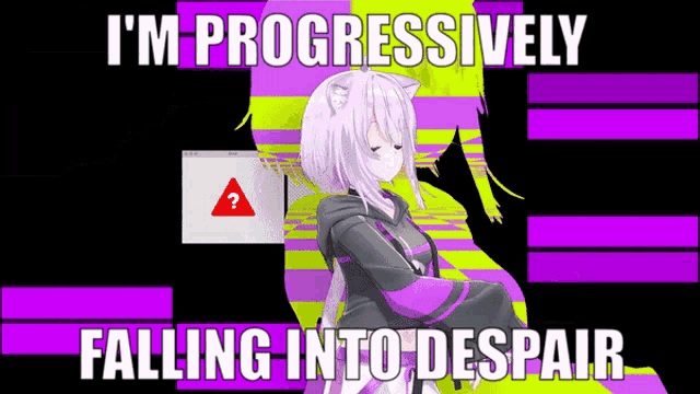 a cartoon of a cat girl with the words " i 'm progressively falling into despair " on the bottom