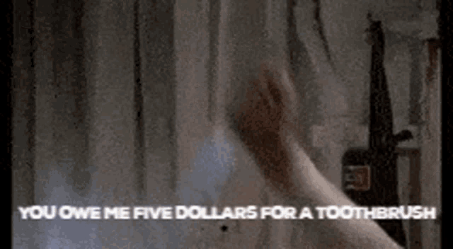 a person in a shower with the words " you owe me five dollars for a toothbrush " on the bottom
