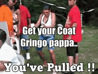 a group of people are standing in a field with a caption that says get your coat gringo pappa you 've pulled !
