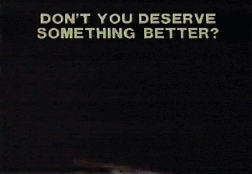 Sure Dont You Deserve Something Better GIF - Sure Dont You Deserve Something Better GIFs