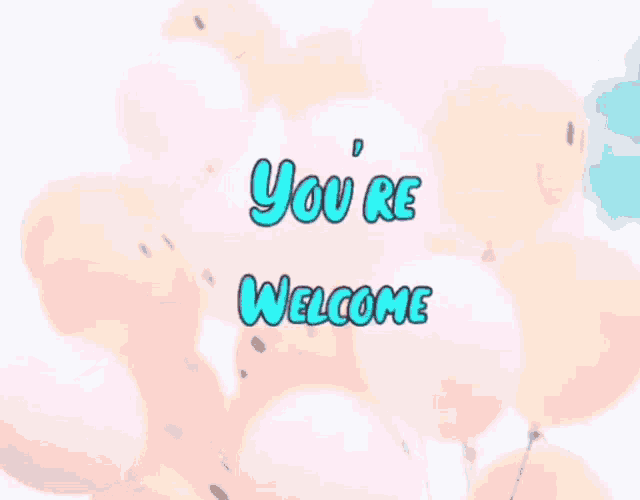 a bunch of pink balloons with the words you 're welcome on them