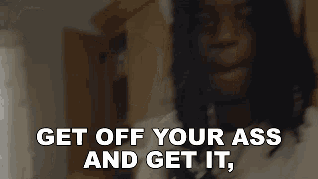 Get Off Your Ass And Get It Cant Leech Of Your People GIF - Get Off Your Ass And Get It Cant Leech Of Your People Omb Peezy GIFs