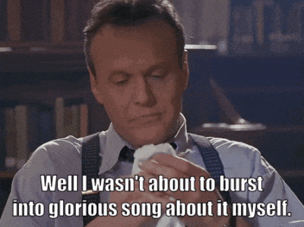 a man says well i wasn t about to burst into glorious song about it myself