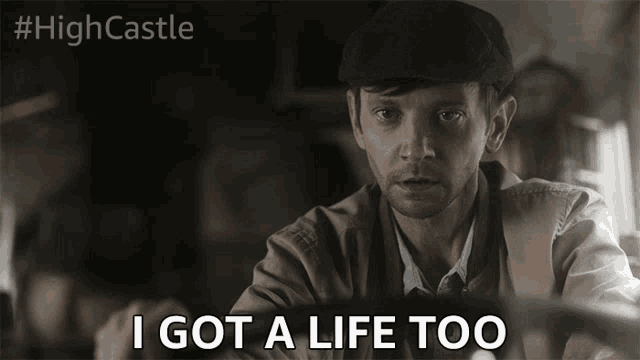 a man says " i got a life too " in front of a high castle logo