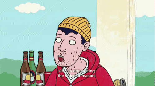 a cartoon of a man saying " oh i 'm done being the voice of reason " in front of beer bottles
