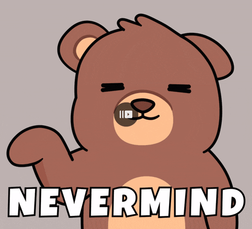 a cartoon teddy bear says nevermind on a gray background