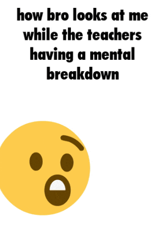 a yellow smiley face with the words " how bro looks at me while the teachers having a mental breakdown " below it