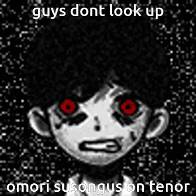 a black and white drawing of a person with red eyes and the words `` guys dont look up omori susongus on tenor ''
