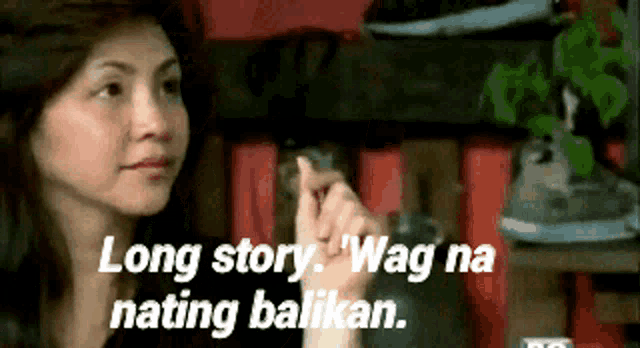 a woman says long story wag na nating balikan