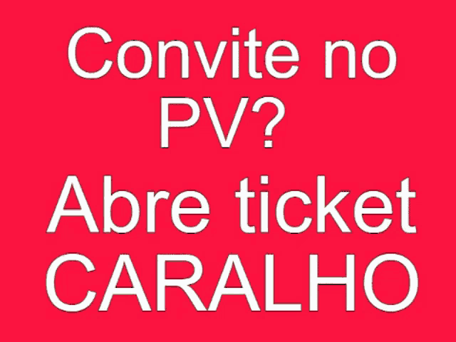 a red background with white text that says ' convite no pv abre ticket caralho '
