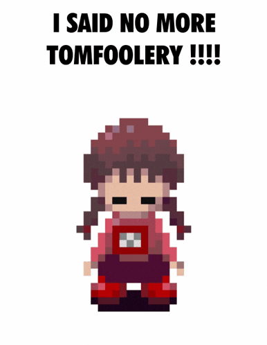 a pixel art of a girl says i said no more tomfoolery !!!