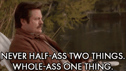 Ron Swanson saying ' Never half ass two things. Whole ass one thing'