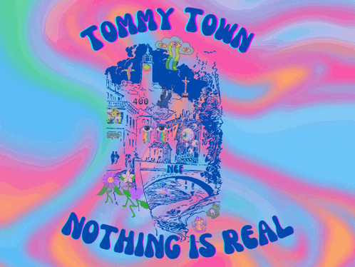 tommy town nothing is real is written in blue on a colorful background