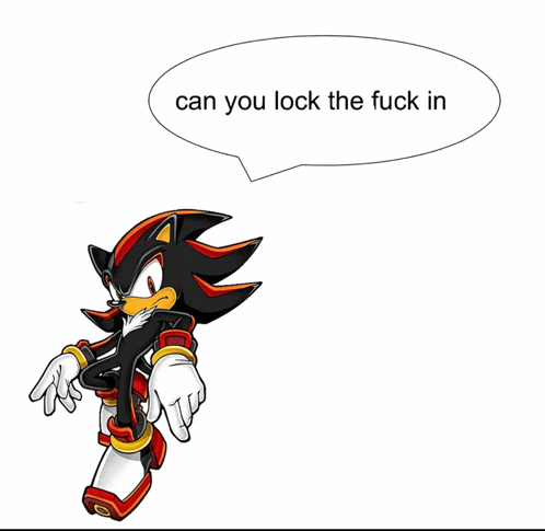 shadow the hedgehog with a speech bubble saying " can you lock the fuck in "