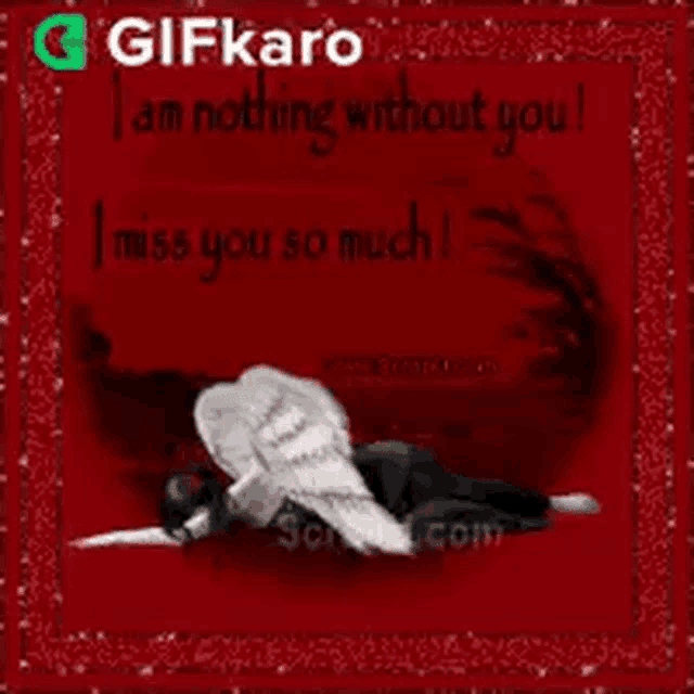 a gif that says `` i am nothing without you ! i miss you so much ''