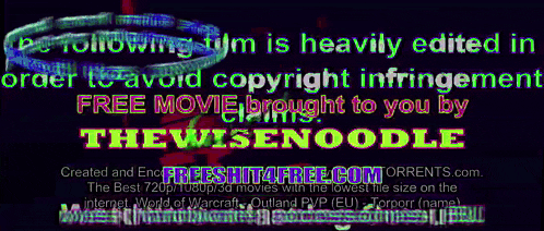 the following film is heavily edited in order to avoid copyright infringement free movie brought to you by the wisenoodle
