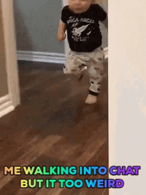 a baby is walking into a doorway with the caption " me walking into chat but it too weird "