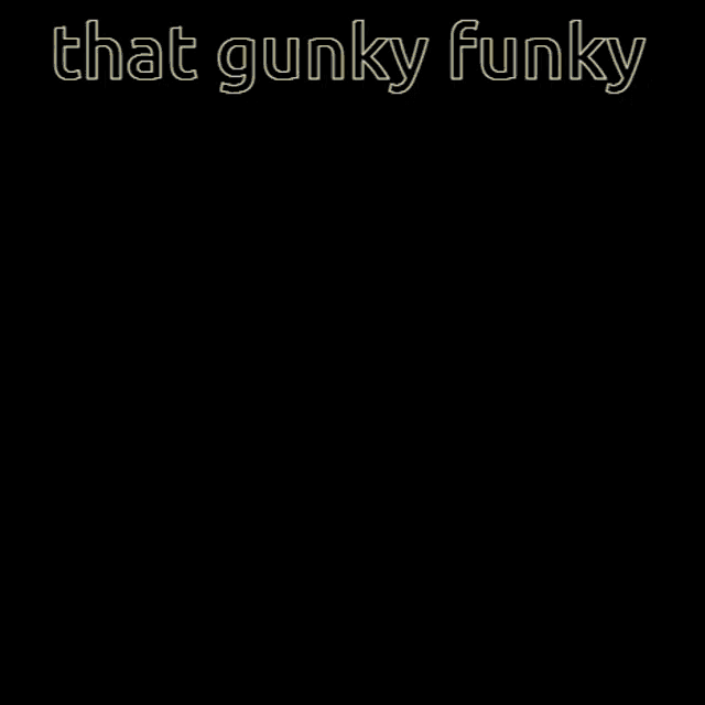 That Gunky Funky GIF - That Gunky Funky GIFs