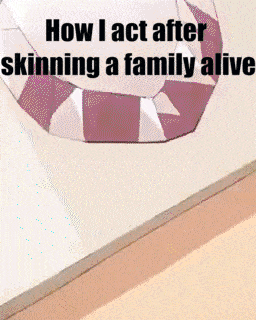 how i act after skinning a family alive written on a white background