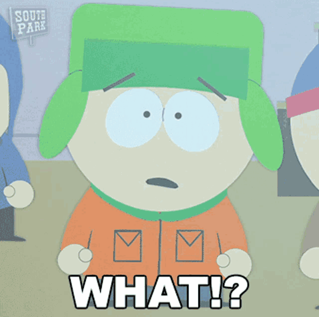 a cartoon character from south park says " what ! "
