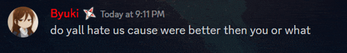 a screenshot of a chat with byuki today at 9:11 pm do yall hate us cause were better then you or what