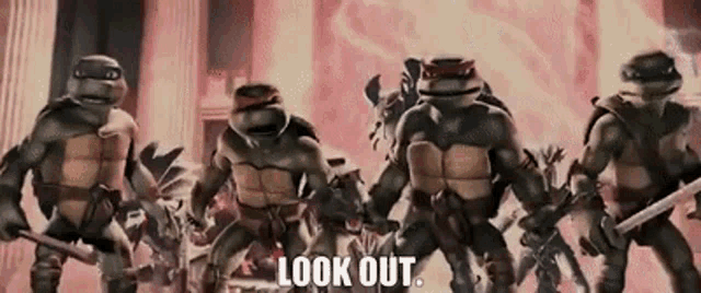 a group of teenage mutant ninja turtles are standing next to each other and the words look out are visible .