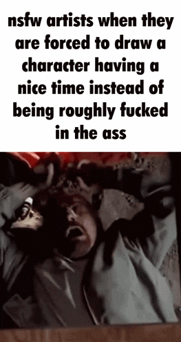 a meme that says nsfw artists when they are forced to draw a character having a nice time