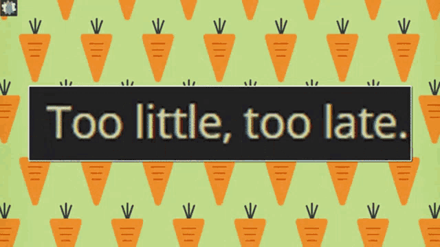 a sign that says too little too late on it
