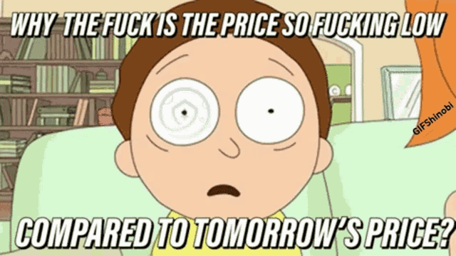 a cartoon character says why the fuck is the price so fucking low compared to tomorrow 's price ?