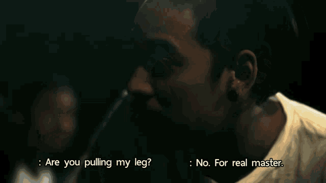 two men are talking to each other and one of them is asking if the other is pulling his leg