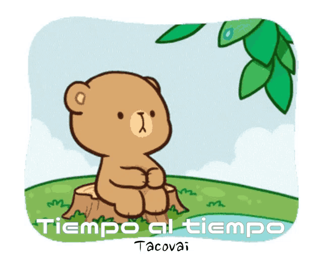 a cartoon of a teddy bear sitting on a tree stump says tiempo al tiempo tacovai
