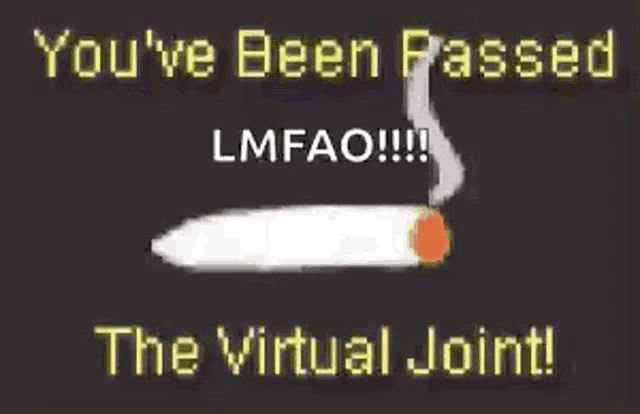 a cigarette with smoke coming out of it and the words `` you 've been passed lmfao ''