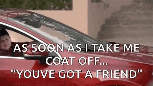 a boy is sitting in a red car with the words as soon as i take me coat off ... you 've got a friend