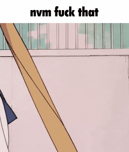 a cartoon of a girl with the words " nvm fuck that " on top