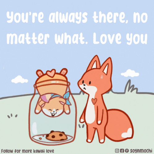 a cartoon of a dog and a fox with the words " you 're always there no matter what love you " below them