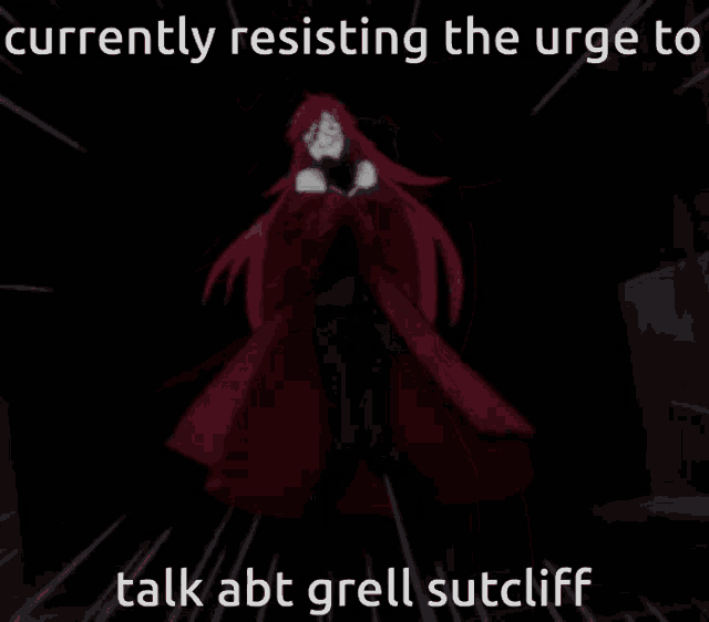 a picture of a girl with red hair and the words currently resisting the urge to talk abt grell sutcliff