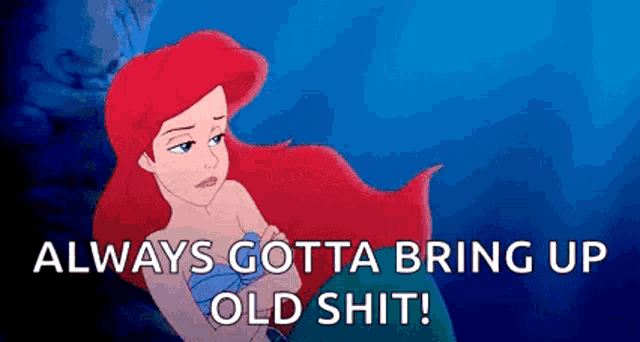 ariel from the little mermaid is sitting in the ocean with her arms crossed and the words `` always gotta bring up old shit ''