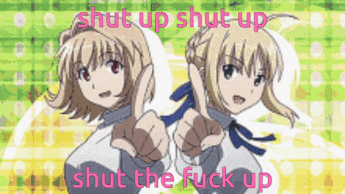 two anime girls pointing at the viewer with the words shut up shut up shut the fuck up