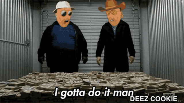 two men standing in front of a pile of money with the words " i gotta do it man deez cookie "