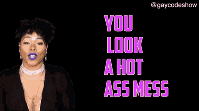 a woman with blue lipstick is standing in front of a black background that says you look a hot ass mess