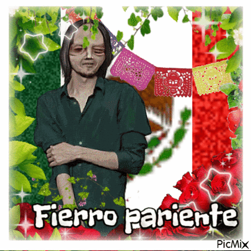 a picture of a man in front of a mexican flag with fierro pariente written in white letters